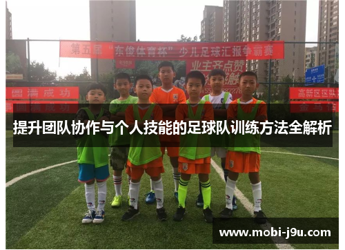 提升团队协作与个人技能的足球队训练方法全解析
