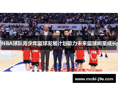 NBA球队青少年篮球发展计划助力未来篮球明星成长