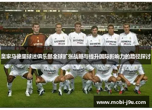 皇家马德里球迷俱乐部全球扩张战略与提升国际影响力的路径探讨