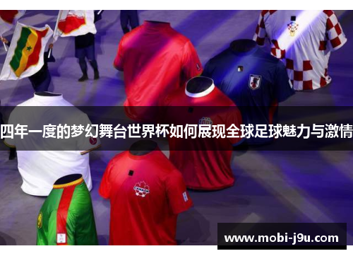 四年一度的梦幻舞台世界杯如何展现全球足球魅力与激情
