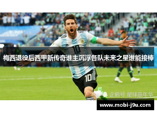 梅西退役后西甲新传奇谁主沉浮各队未来之星谁能接棒