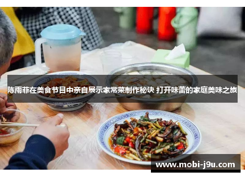 陈雨菲在美食节目中亲自展示家常菜制作秘诀 打开味蕾的家庭美味之旅