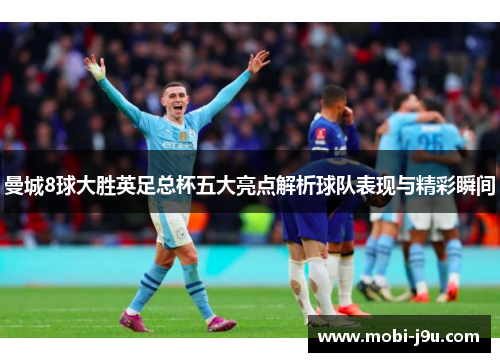 曼城8球大胜英足总杯五大亮点解析球队表现与精彩瞬间