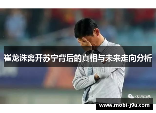 崔龙洙离开苏宁背后的真相与未来走向分析