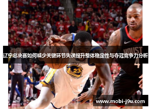 辽宁总决赛如何减少关键环节失误提升整体稳定性与夺冠竞争力分析 辽宁总决赛如何减少关键环节失误提升整体稳定性与夺冠竞争力分析