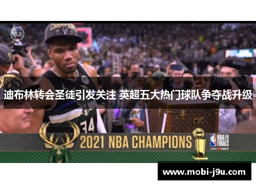 迪布林转会圣徒引发关注 英超五大热门球队争夺战升级